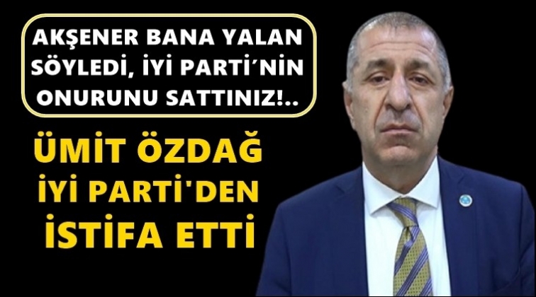 Ümit Özdağ, Akşener'i suçladı istifa etti!..