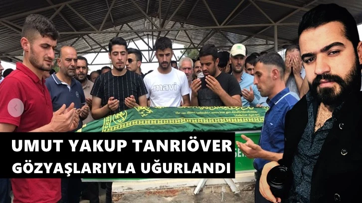 Umut Yakup Tanrıöver gözyaşlarıyla uğurlandı...