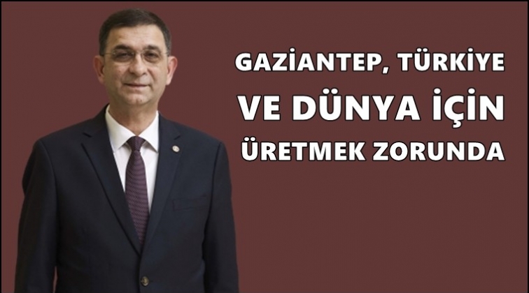 Ünverdi: Gaziantep üretmek zorunda