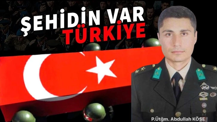 Üsteğmen Abdullah Köse şehit oldu!