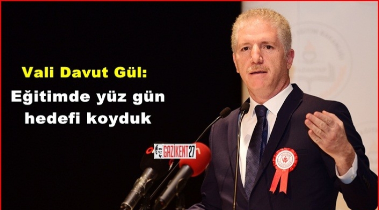 Vali G&uuml;l: Eğitimde y&uuml;z g&uuml;n hedefi koyduk