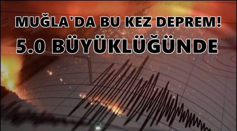 Yangınla boğuşan Muğla'da deprem!