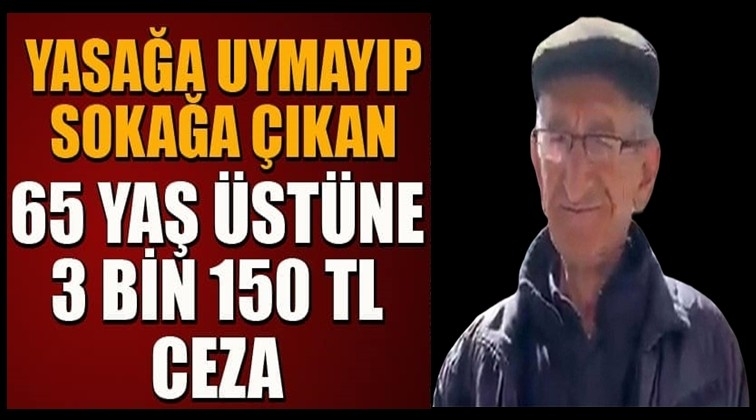 Yasağa uymayan yaşlıya ilk ceza yazıldı!