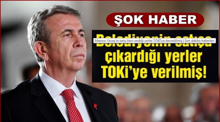 Yavaş&rsquo;ın satış ilanı verdiği yerler TOKİ&rsquo;ye devredilmiş