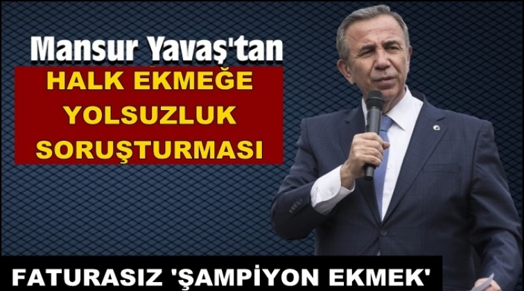 Yavaş'tan Halk Ekmeğe &lsquo;yolsuzluk&rsquo; soruşturması