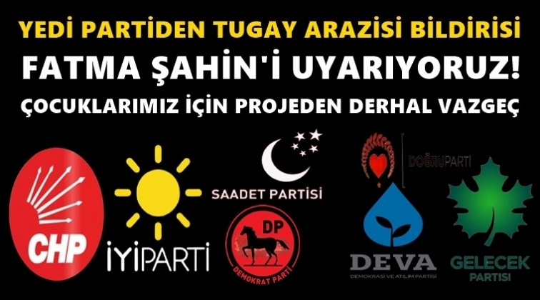 Yedi siyasi partiden Tugay Arazisi bildirisi...