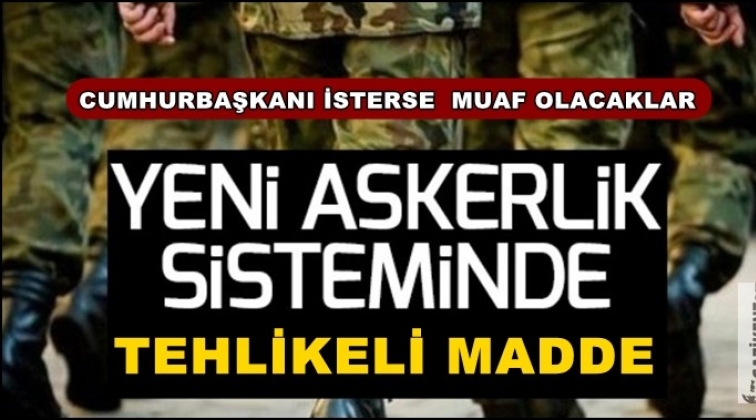 Yeni askerlik yasasında &ccedil;ok tehlikeli madde