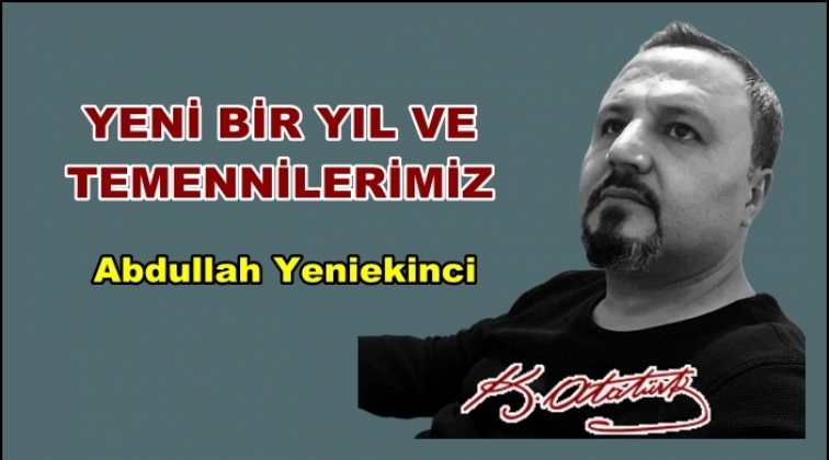 Yeni bir yıl ve temennilerimiz