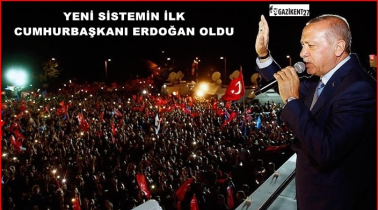 Yeni sistemin ilk Cumhurbaşkanı Erdoğan
