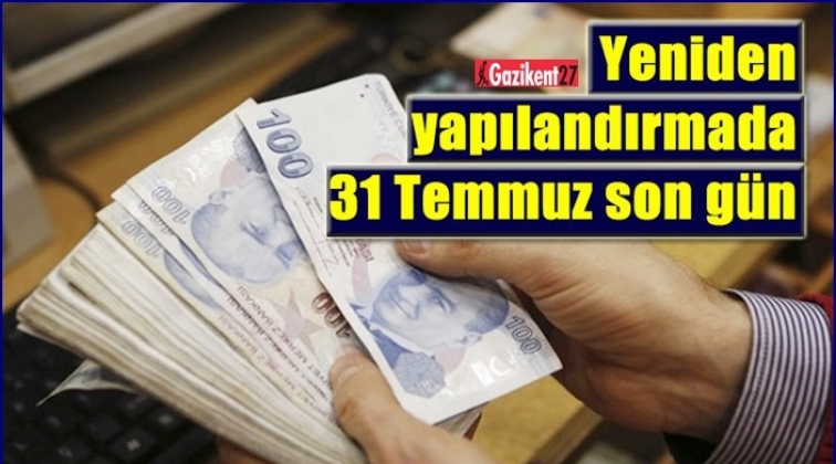 Yeniden yapılandırmada 31 Temmuz son gün