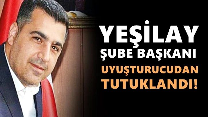 Yeşilay şube başkanı uyuşturucudan tutuklandı!