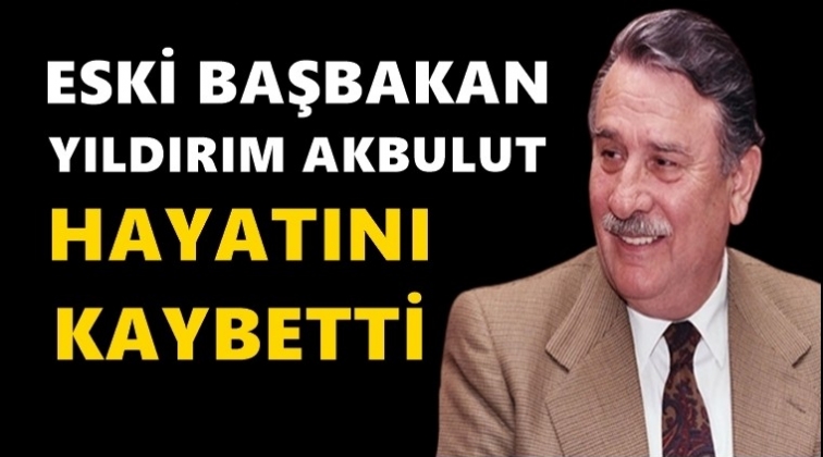 Yıldırım Akbulut hayatını kaybetti!