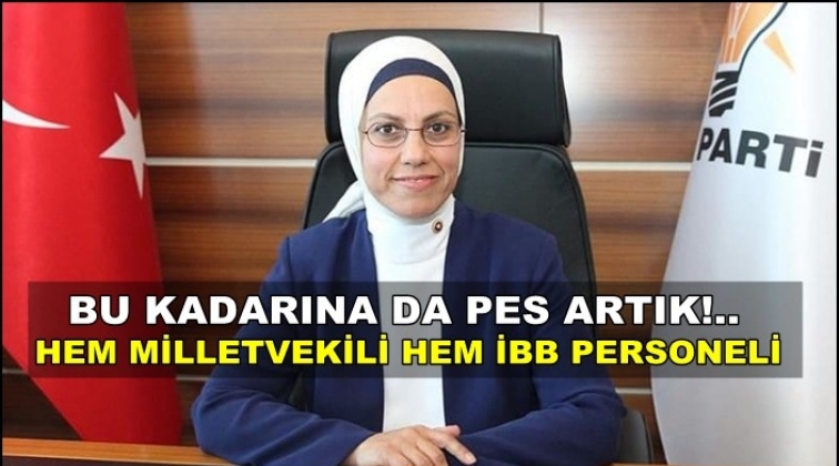 Yok artık! AKP'li vekil İBB'de kadroluymuş...