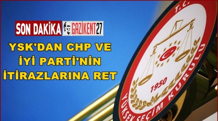 YSK&rsquo;dan CHP ve İYİ Parti&rsquo;ye ret