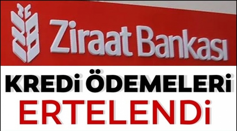 Ziraat Bankası kredi ödemelerini erteledi