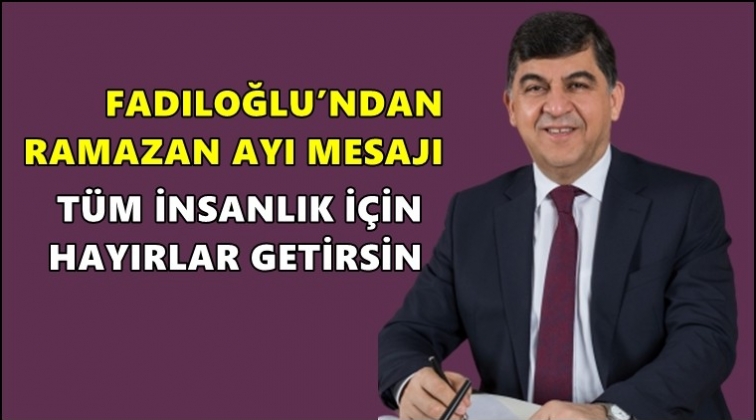 Fadıloğlu'ndan Ramazan Ayı mesajı