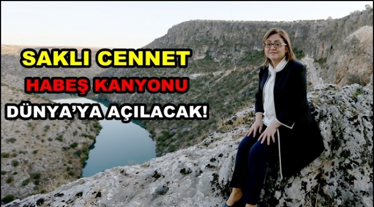 Habeş Kanyonu d&uuml;nyaya a&ccedil;ılacak...