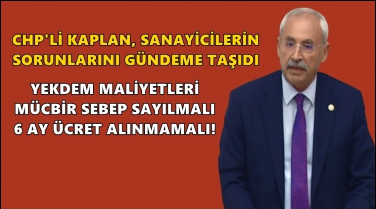 Kaplan, sanayicilerin sorunlarını g&uuml;ndeme taşıdı