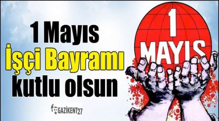 1 Mayıs İş&ccedil;i Bayramı kutlu olsun
