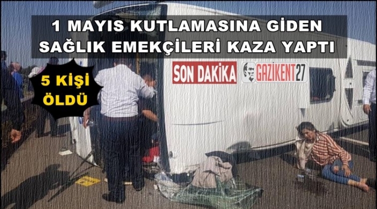 1 Mayıs&rsquo;a giden sağlık&ccedil;ılar kaza yaptı: 5 &ouml;l&uuml;