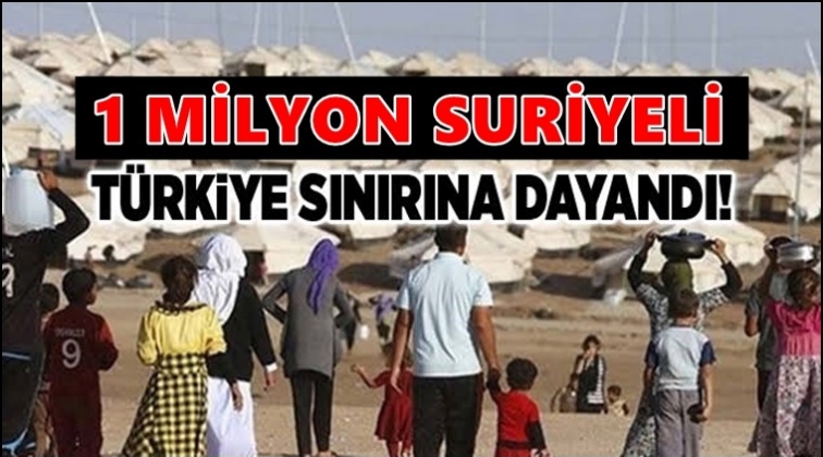 1 milyon Suriyeli T&uuml;rkiye sınırında