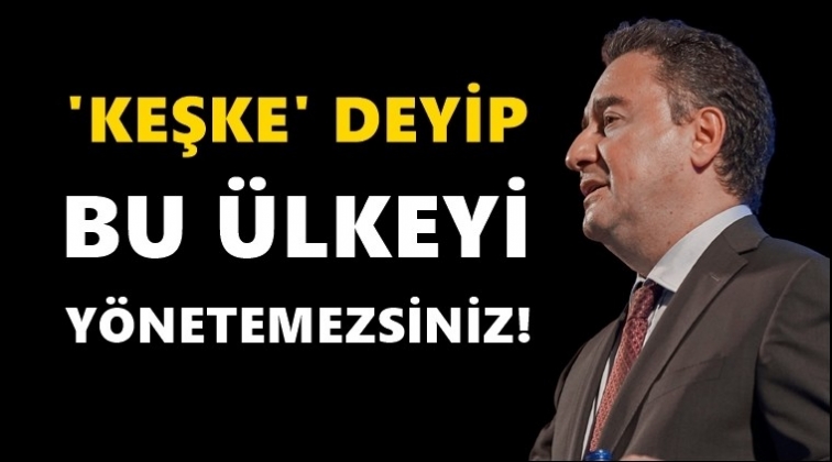 &ldquo;Keşke&rdquo; diyerek bu &uuml;lkeyi y&ouml;netemezsiniz