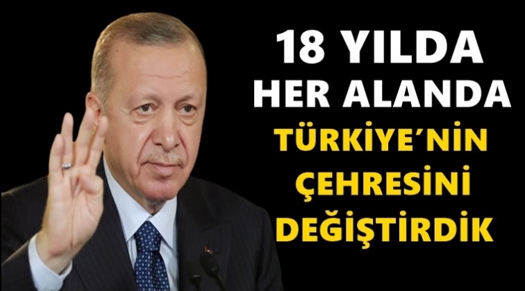 '18 yılda T&uuml;rkiye'nin &ccedil;ehresini değiştirdik'