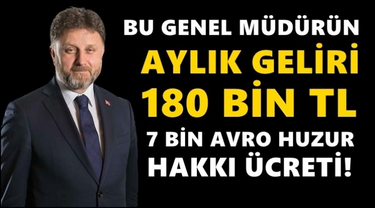 180 bin TL maaşlı Genel Müdür!..