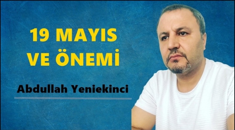 19 Mayıs ve &ouml;nemi...