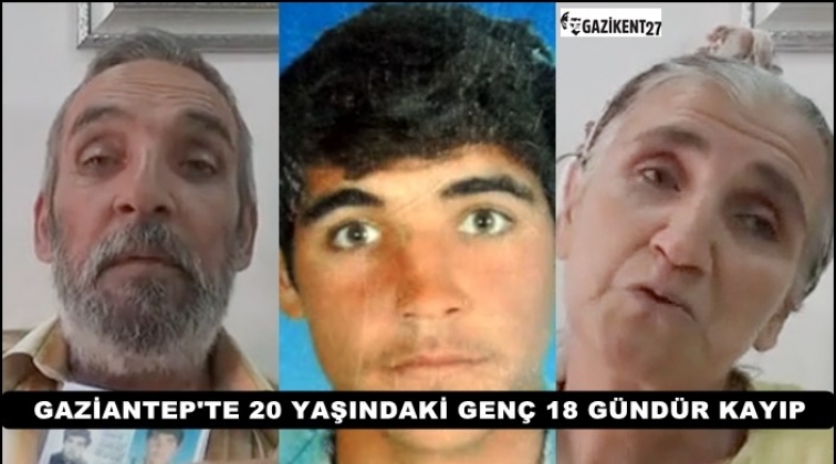 20 yaşındaki genç 18 gündür kayıp!..