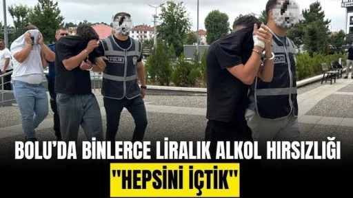 200 bin liralık alkol çaldılar sorguda 'Hepsini içtik' dediler
