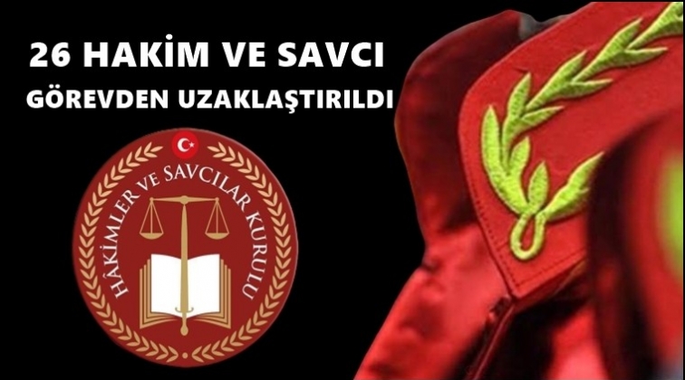 26 hakim ve savcı g&ouml;revden uzaklaştırıldı