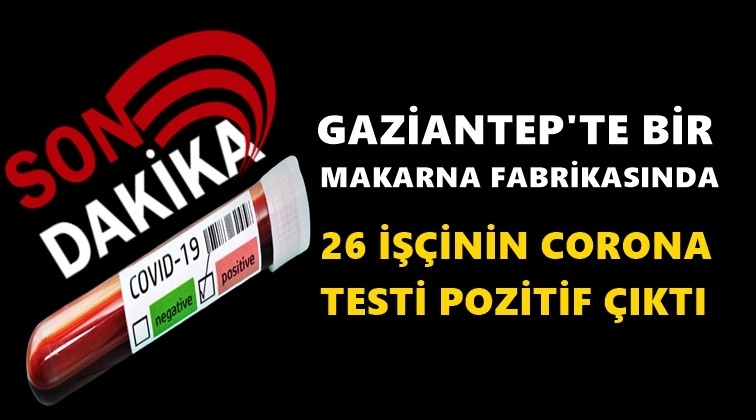 26 iş&ccedil;inin koronavir&uuml;s testi pozitif &ccedil;ıktı!