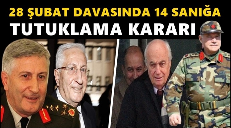 28 Şubat davasında&nbsp;14 isime tutuklama kararı!