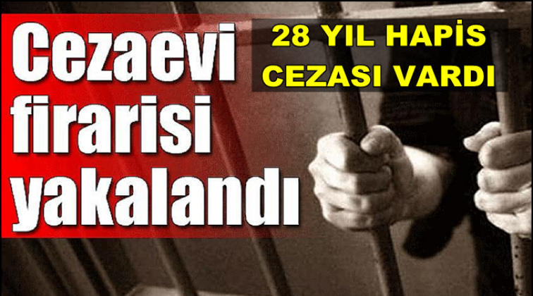 28 yıl hapis cezası bulunan cezaevi firarisi yakalandı