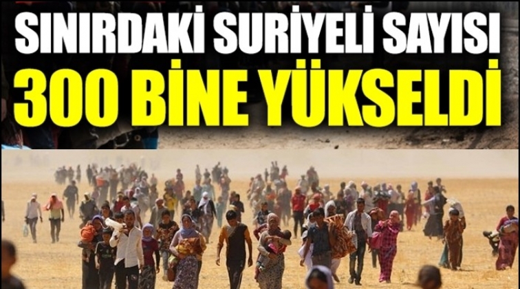 300 bin Suriyeli Türkiye sınırında...