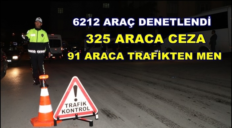 325 s&uuml;r&uuml;c&uuml;ye cezai işlem, 91 araca trafikten men!