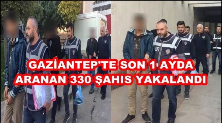 Gaziantep'te 1 ayda 330 aranan şahıs yakalandı