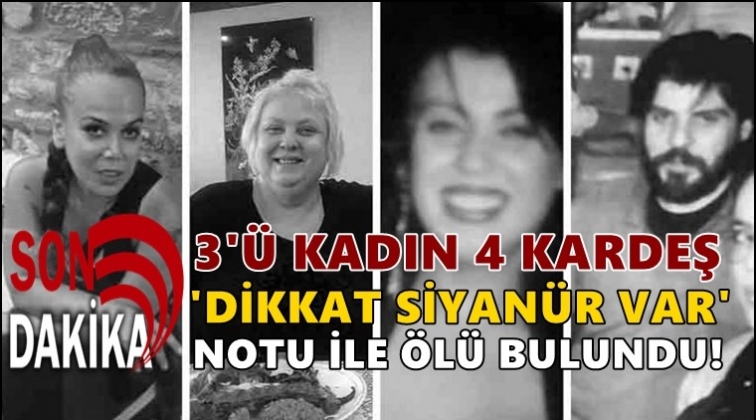 4 kardeş &ldquo;dikkat siyan&uuml;r var&rdquo; notu ile &ouml;l&uuml; bulundu