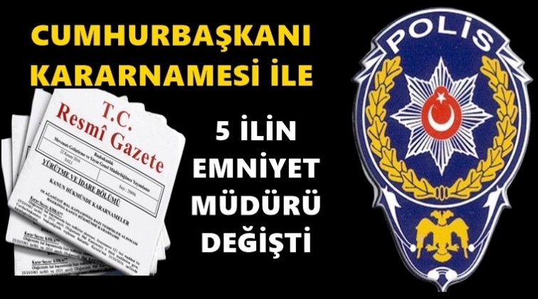 5 ilin Emniyet M&uuml;d&uuml;r&uuml; değişti