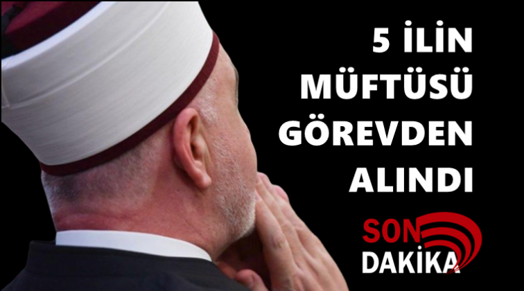 5 ilin m&uuml;ft&uuml;s&uuml; g&ouml;revden alındı