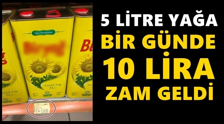 5 litre yağa zam bir g&uuml;nde 10 lira zam!