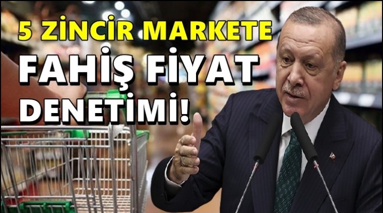 5 zincir markete fahiş fiyat denetimi!..