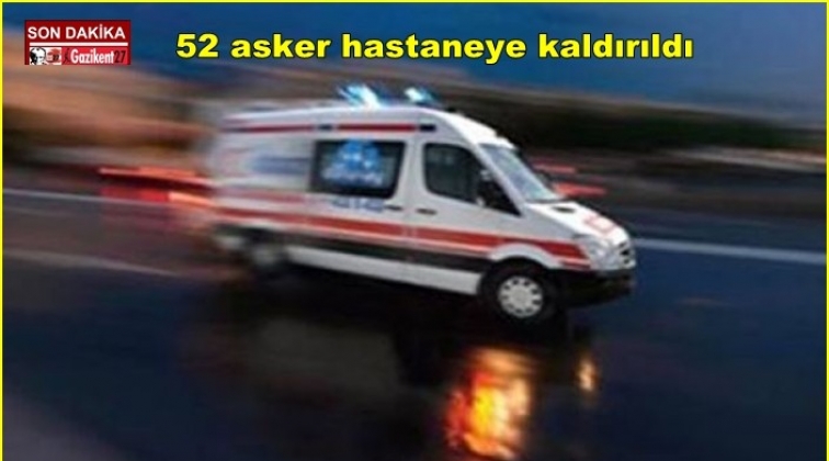 52 asker hastaneye kaldırıldı