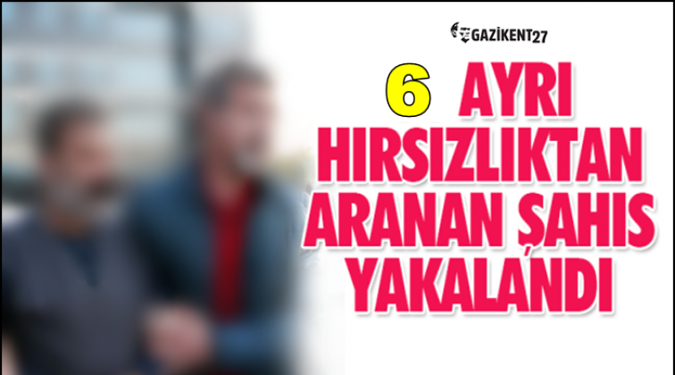 6 ayrı hırsızlık suçundan aranan şahıs yakalandı