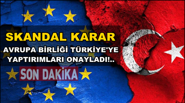 AB, Türkiye’ye karşı yaptırımları onayladı!