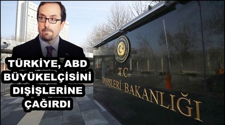 ABD B&uuml;y&uuml;kel&ccedil;isi Dışişleri&rsquo;ne &ccedil;ağrıldı