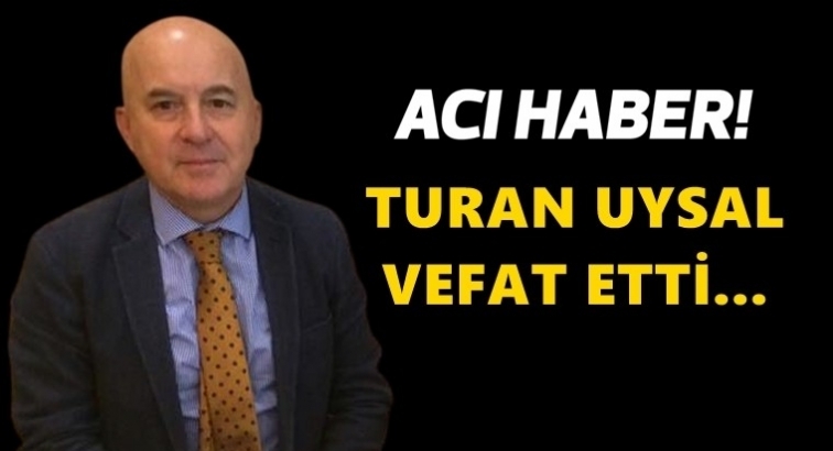 Acı haber: Turan Uysal'ı kaybettik...