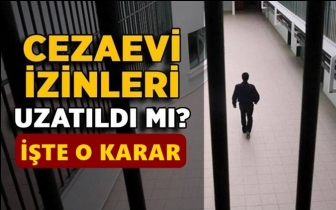 A&ccedil;ık cezaevi izinleri uzatıldı mı?