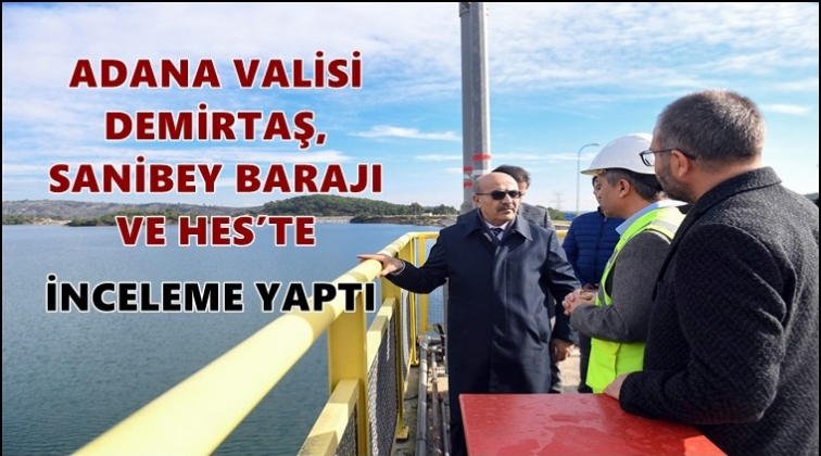 Adana Valisi Sanibey Barajı'nda inceleme yaptı